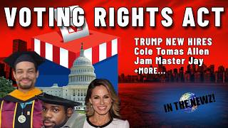 In The Newz!: Voting Rights Act, Trump hires, Cole Tomas Allen, Jam Master Jay and MORE...