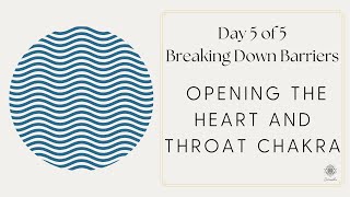 Day 5 of 5 - Breaking Down Barriers (Opening Your Heart and Throat Chakra)