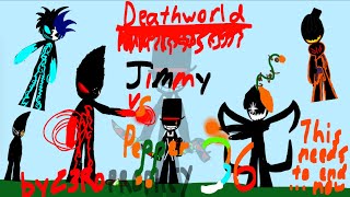 Death world : Jimmy vs Pepper 36 : This needs to end… now