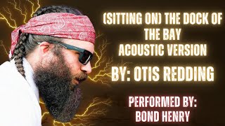 (Sittin On) The Dock Of The Bay By: Otis Redding Performed By: Bond Henry