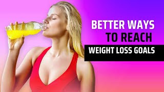 BETTER ways to reach your weight loss goals
