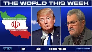 THE WORLD THIS WEEK - Iran, TACO, Michael Parenti