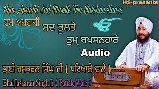 Hum Apradhi Sad Bhoolte Tum Bakshan Haare - Bhai Jaskaran Singh Ji Patiale Wale #waheguru
