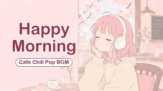 【洋楽】Happy Morning 🌸 朝を可愛く彩る アニメ風Chill Pop | Morning/Cafe/作業用BGM