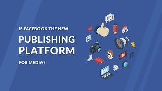 How Facebook Is Redefining the Online Publishing Space - Social Media Minute