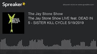 The Jay Stone Show LIVE feat. DEAD IN 5 - SISTER KILL CYCLE 5/19/2019