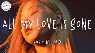 All my love is gone 💔 English songs Morning chill vibes - Best pop r&b mix