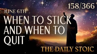 WHEN TO STICK AND WHEN TO QUIT - June 6th | The Daily Stoic