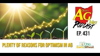 Ohio Ag Net Podcast - Ep 431 - Plenty of Reasons for Optimism in Agriculture