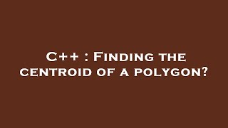 C++ : Finding the centroid of a polygon?