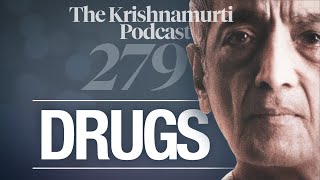 The Krishnamurti Podcast - Ep. 279 - Krishnamurti on Drugs