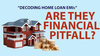 Decoding Home Loan EMIs  Are They a Wise Investment or a Financial Pitfall?