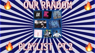 OUR RANDOM PLAYLIST PT.2 🔥🤪