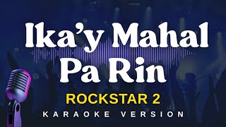 IKA'Y MAHAL PA RIN - Rockstar 2 (Karaoke Version)