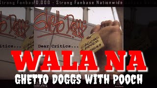 WALA NA - GHETTO DOGGS WITH POOCH