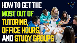 How to get the most out of study groups, office hours, and tutoring