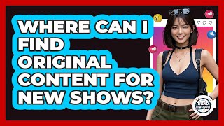 Where Can I Find Original Content For New Shows? - Trend Unwrapper