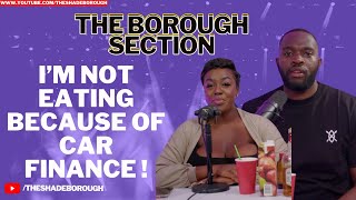 I'M NOT EATING BECAUSE OF CAR FINANCE || THE BOROUGH SECTION