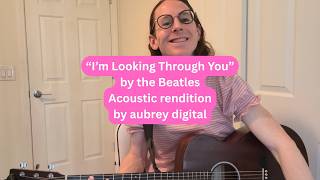 "I'm Looking Through You" by The Beatles (Acoustic cover) | aubrey digital
