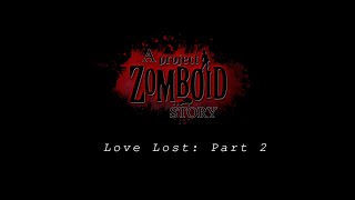 A Project Zomboid Story - Love Lost: Part 2