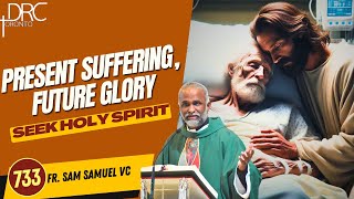 Day 733: Present Suffering, Future Glory | Seek Holy Spirit (Fr. Sam Samuel VC)