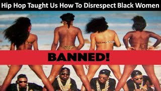 Hip Hop Taught Us How To Disrespect Black Women