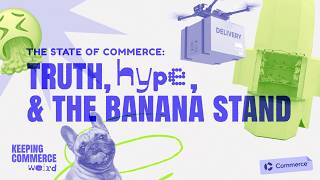 The State of Commerce: Truth, Hype, & The Banana Stand
