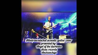 Albatross: nischal acoustic guitar cover session