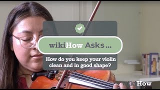 wikiHow Asks: How do you keep your violin clean and in good shape?