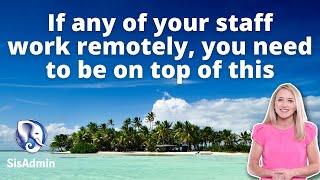 If any of your staff work remotely, you need to be on top of this