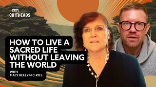 How to Live a Sacred Life Without Leaving the World with Mary Reilly Nichols
