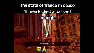 The state of France rn cause 11 men kicked a ball well enough