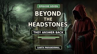 Beyond the Headstones: They Answer Back | Episode 7