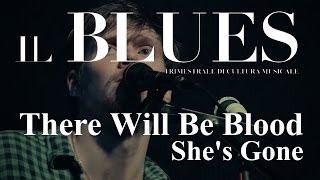 There Will Be Blood - She's Gone - Il Blues Magazine