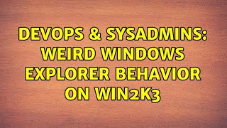 DevOps & SysAdmins: Weird Windows Explorer behavior on Win2k3