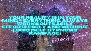 your reality is in your mind — everything always works out easily effortlessly and without logic