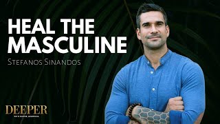 Heal the Wounded Masculine and Connect with the Feminine with Stefanos Sifandos | Deeper with Men #8