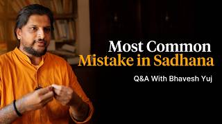Why Your Sadhana Isn’t Working | Bhavesh Yuj Explains the Real Reason