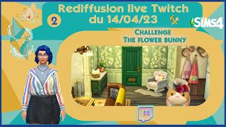 Les Sims 4 - Rediff live Twitch -The flower Bunny - 2