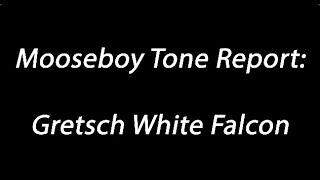 Mooseboy Tone Report: Gretsch White Falcon