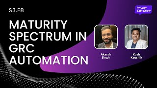 S3E8 | Maturity Spectrum in GRC Automation | Akarsh Singh & Kush Kaushik