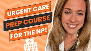 WHAT YOU NEED TO BE SUCCESSFUL WORKING IN THE URGENT CARE AS A NP| Urgent Care Prep Course