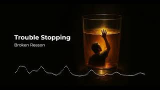 Trouble Stopping | Broken Reason