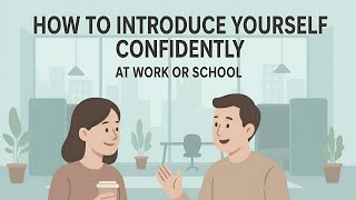 How to Introduce Yourself Confidently at Work or School
