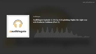 Audiblegate Episode 11 (S2 Ep 4) Exploiting Rights the right way with Kathryn Goldman (Part 1)