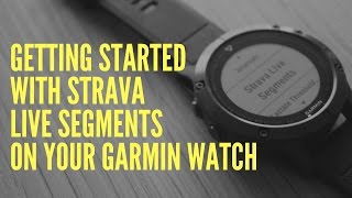 GETTING STARTED WITH STRAVA LIVE SEGMENTS ON YOUR GARMIN WATCH