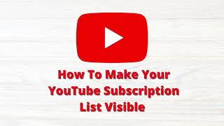 How To Make Your YouTube Subscription List Visible - Requested