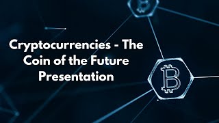 Cryptocurrencies - The Coin of the Future Presentation