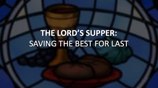 The Lord's Supper: Saving The Best For Last