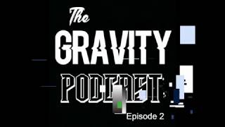 The Gravity Podcast - Episode 2 (With Special Guest Ezekiel Pierson)